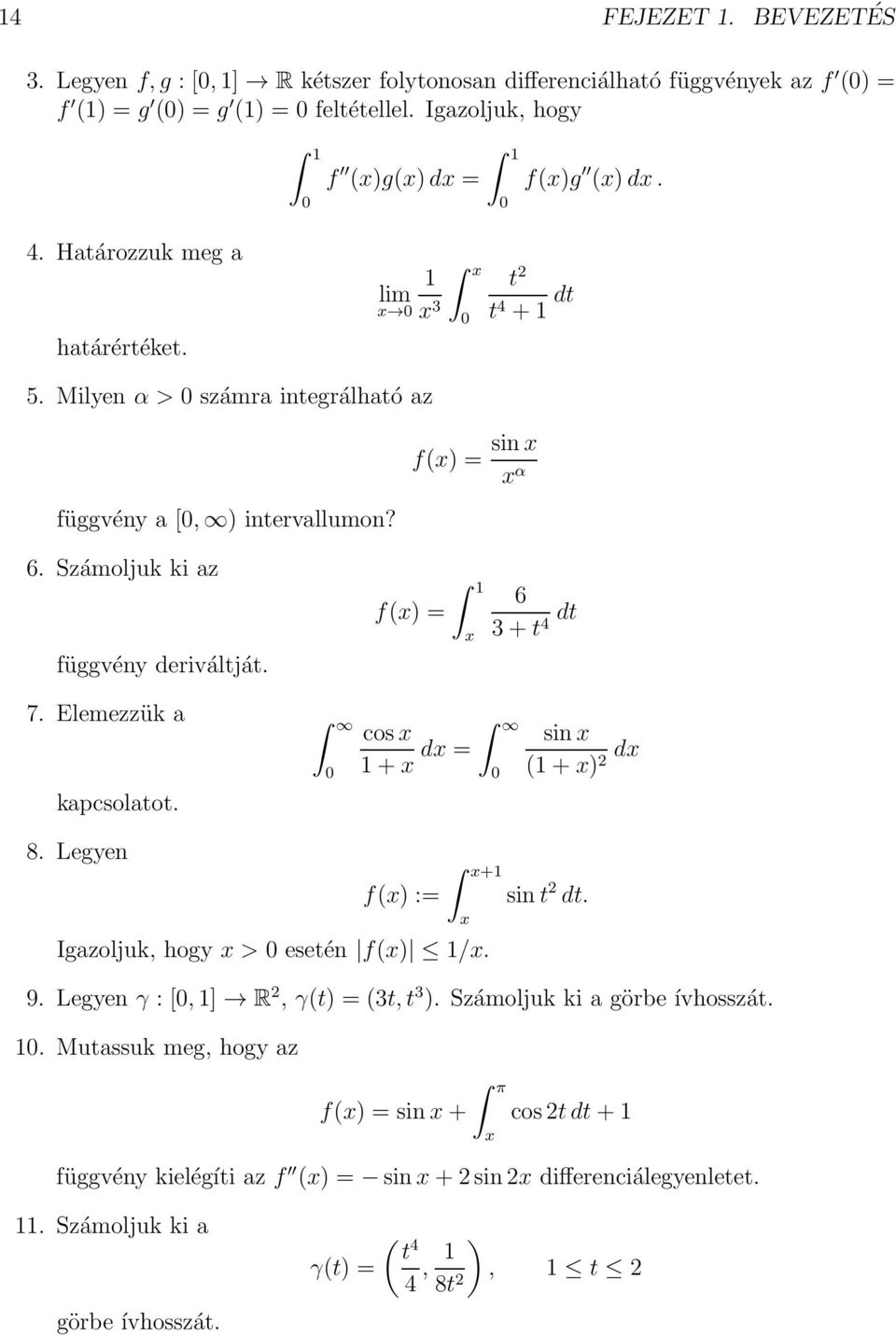 f(x) = 1 x 6 3+t 4 dt 7. Elemezzük a kapcsolatot. 8. Legyen 0 cosx 1+x dx = sinx 0 (1+x) dx 2 f(x) := x+1 Igazoljuk, hogy x > 0 esetén f(x) 1/x. x sint 2 dt. 9. Legyen γ : [0,1] R 2, γ(t) = (3t,t 3 ).