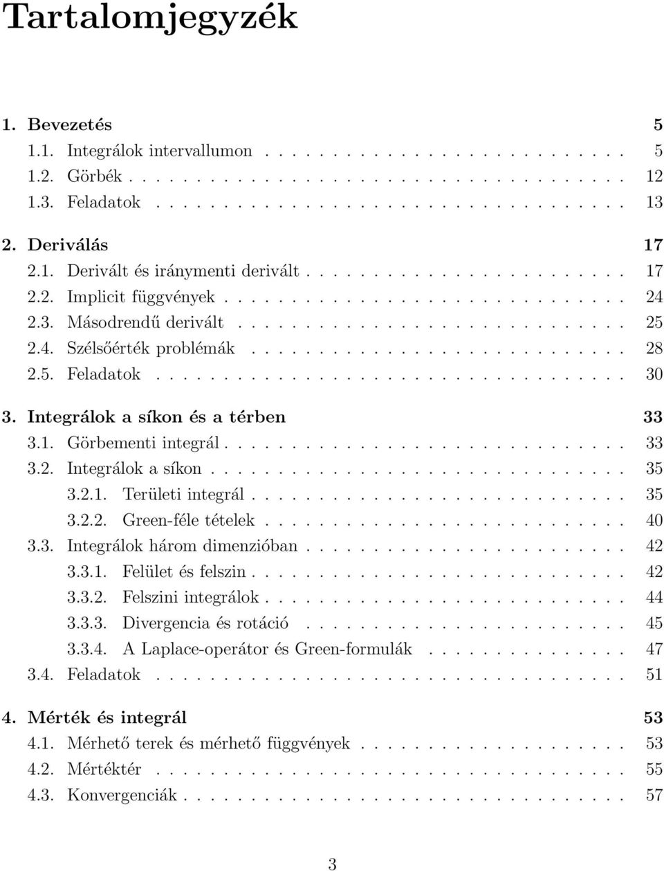 ........................... 28 2.5. Feladatok................................... 30 3. Integrálok a síkon és a térben 33 3.1. Görbementi integrál.............................. 33 3.2. Integrálok a síkon............................... 35 3.