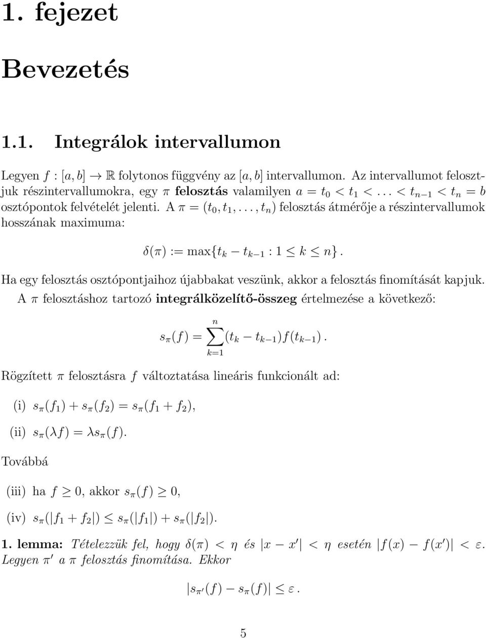 ..,t n )felosztásátmérőjearészintervallumok hosszának maximuma: δ(π) := max{t k t k 1 : 1 k n}. Ha egy felosztás osztópontjaihoz újabbakat veszünk, akkor a felosztás finomítását kapjuk.