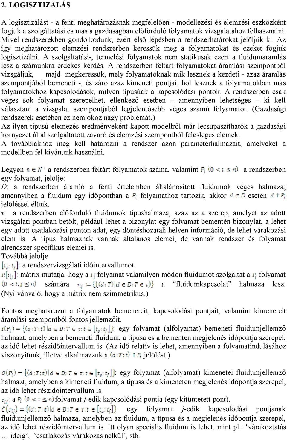 folyamatok nem statikusak ezért a fluidumáramlás lesz a számunkra érdekes kérd A rendszerben feltárt folyamatokat áramlási szempontból vizsgáljuk, majd megkeressük, mely folyamatoknak mik lesznek a