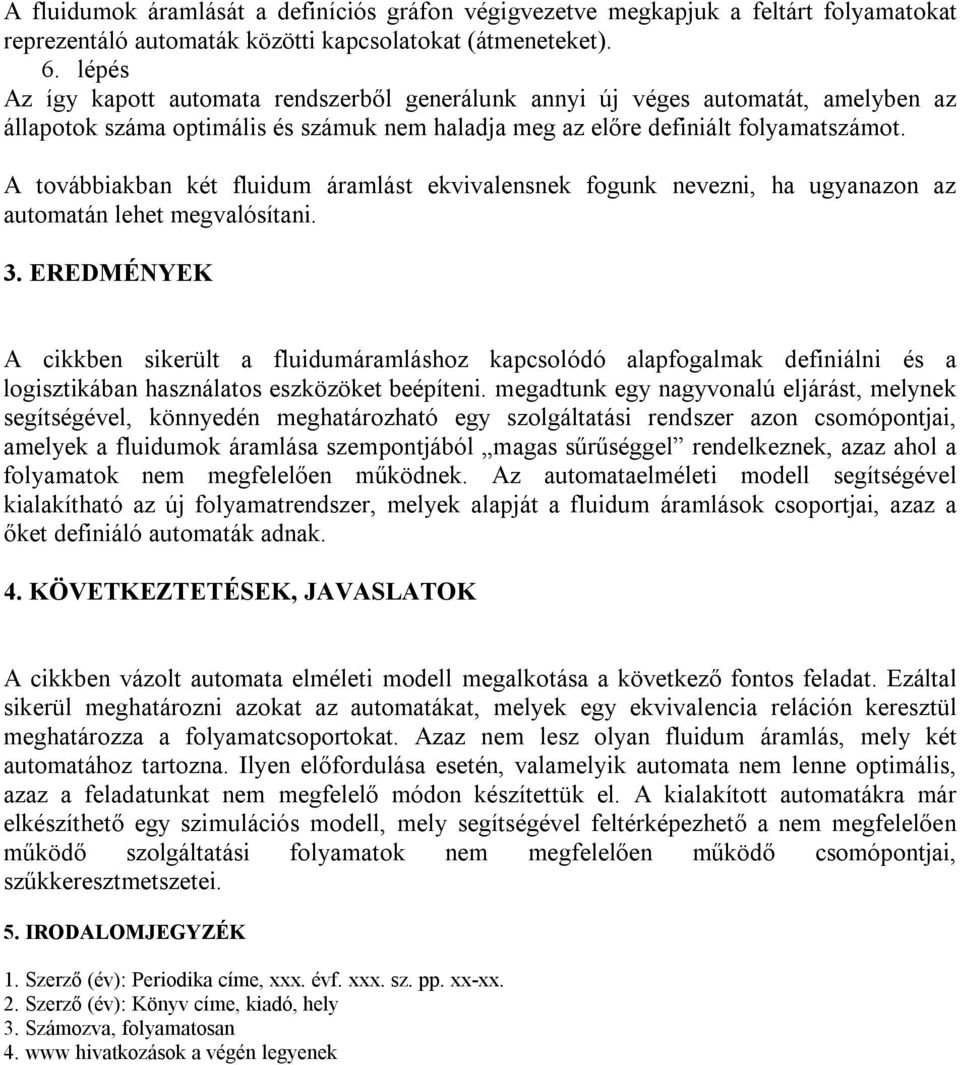 az automatán lehet megvalósítani 3 EREDMÉNYEK A cikkben sikerült a fluidumáramláshoz kapcsolódó alapfogalmak definiálni a logisztikában használatos eszközöket beépíteni megadtunk egy nagyvonalú