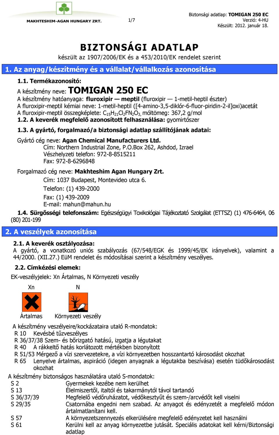 fluroxipir-meptil összegképlete: C 15 H 21 Cl 2 FN 2 O 3, móltömeg: 367,2 g/mol 1.2. A keverék megfelelő azonosított felhasználása: gyomirtószer 1.3. A gyártó, forgalmazó/a biztonsági adatlap szállítójának adatai: Gyártó cég neve: Agan Chemical Manufacturers Ltd.