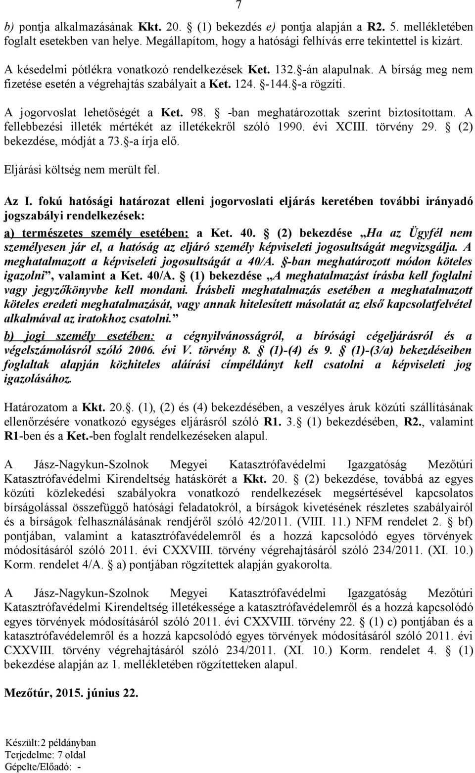 -ban meghatározottak szerint biztosítottam. A fellebbezési illeték mértékét az illetékekről szóló 1990. évi XCIII. törvény 29. (2) bekezdése, módját a 73. -a írja elő. Eljárási költség nem merült fel.