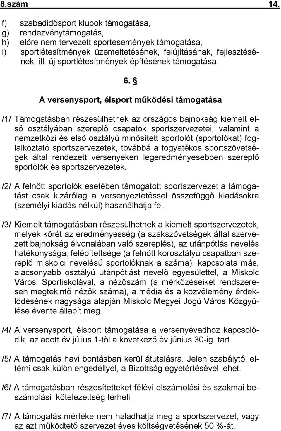 A versenysport, élsport működési támogatása /1/ Támogatásban részesülhetnek az országos bajnokság kiemelt első osztályában szereplő csapatok sportszervezetei, valamint a nemzetközi és első osztályú