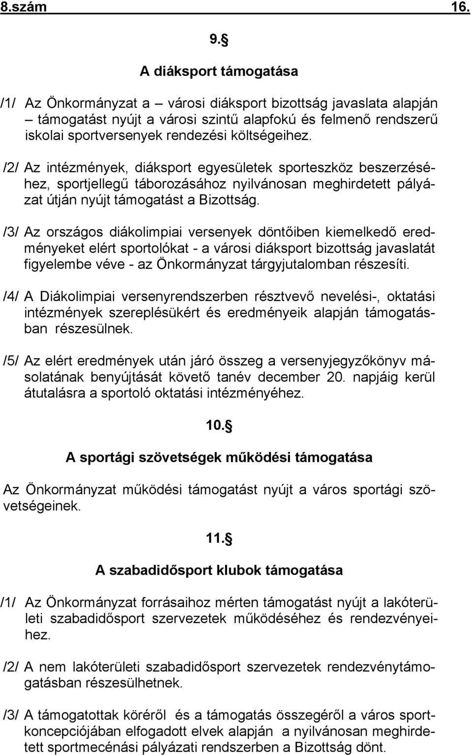 /2/ Az intézmények, diáksport egyesületek sporteszköz beszerzéséhez, sportjellegű táborozásához nyilvánosan meghirdetett pályázat útján nyújt támogatást a Bizottság.