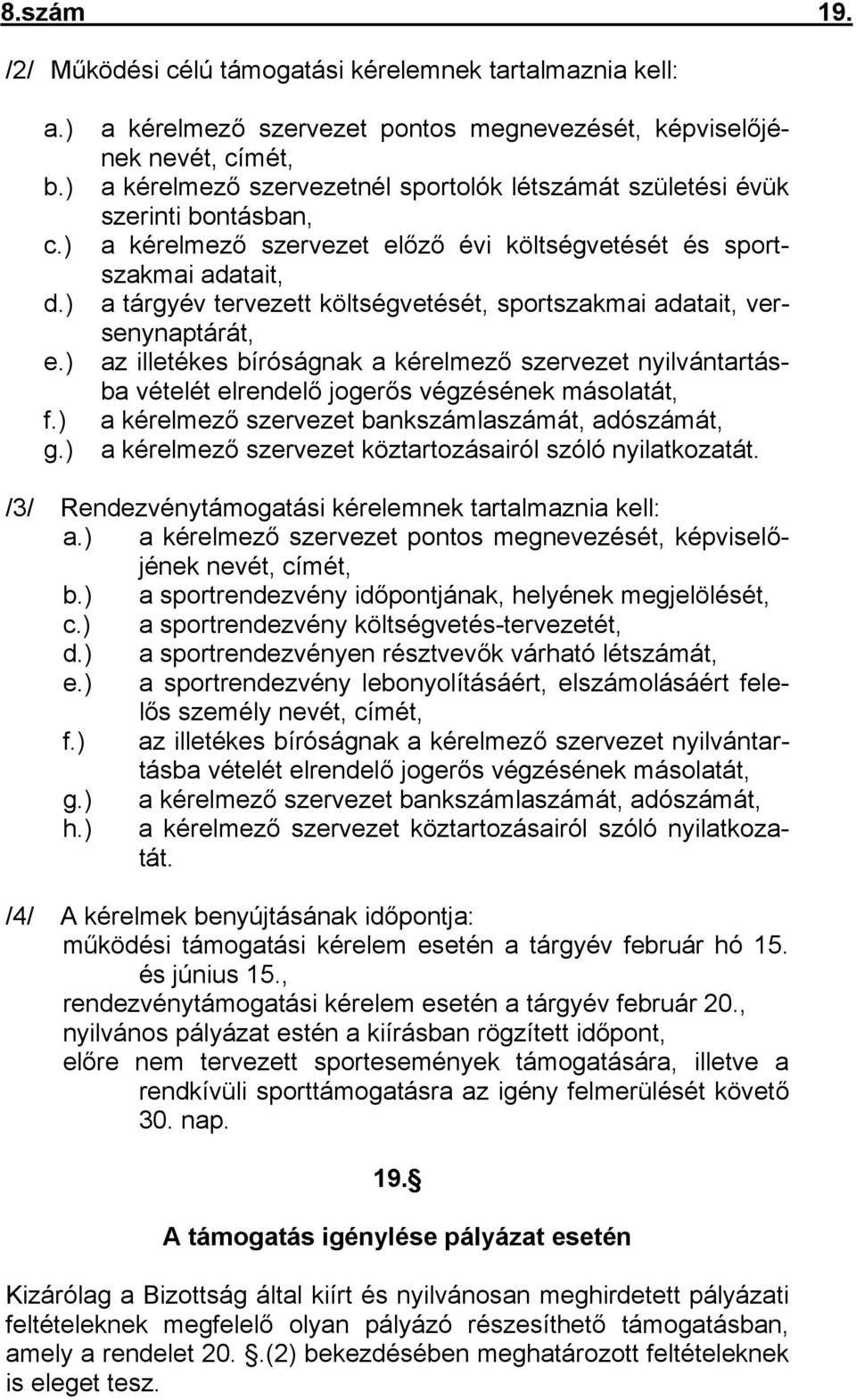 ) a tárgyév tervezett költségvetését, sportszakmai adatait, versenynaptárát, e.) az illetékes bíróságnak a kérelmező szervezet nyilvántartásba vételét elrendelő jogerős végzésének másolatát, f.