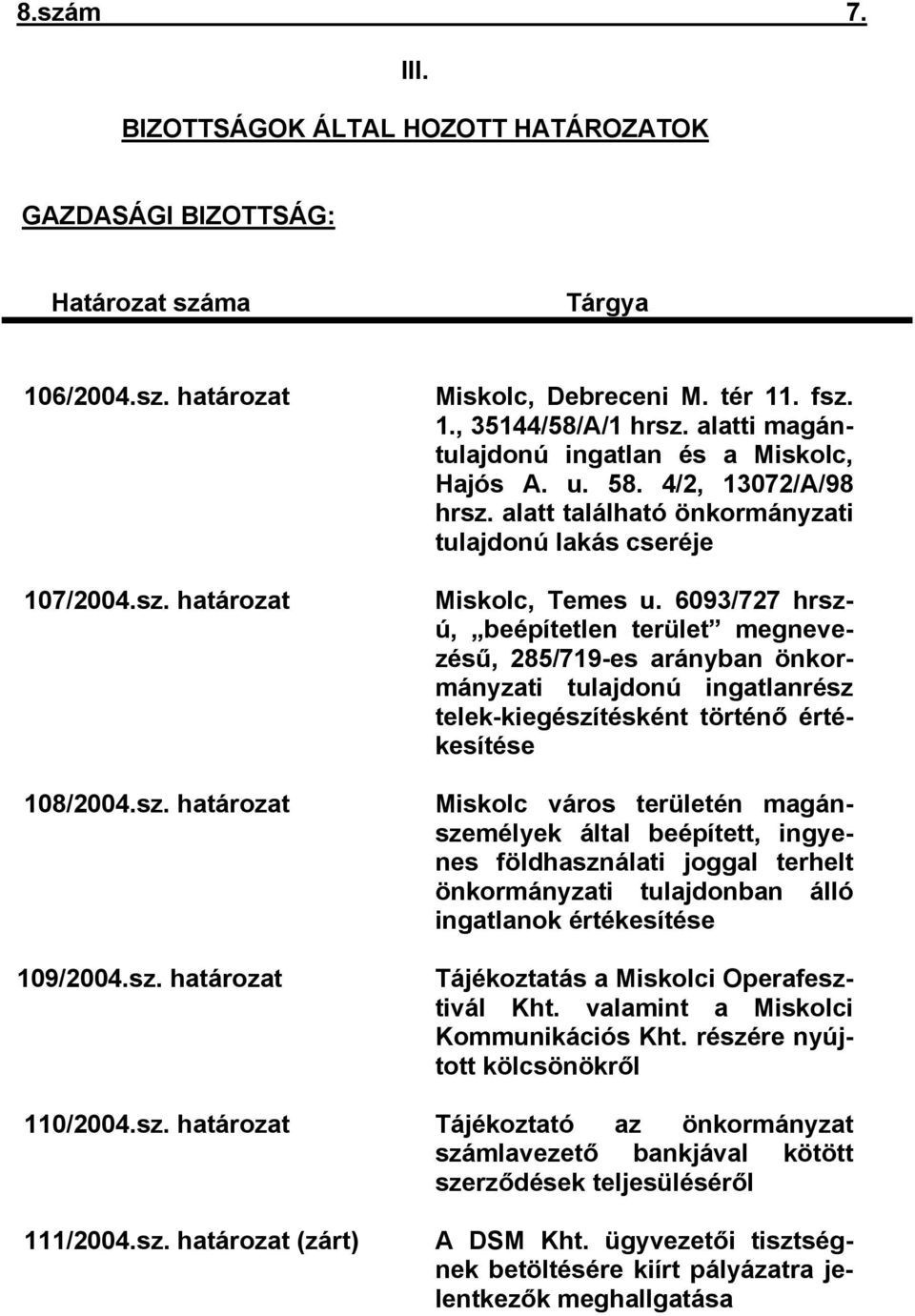 6093/727 hrszú, beépítetlen terület megnevezésű, 285/719-es arányban önkormányzati tulajdonú ingatlanrész telek-kiegészítésként történő értékesítése Miskolc város területén magánszemélyek által