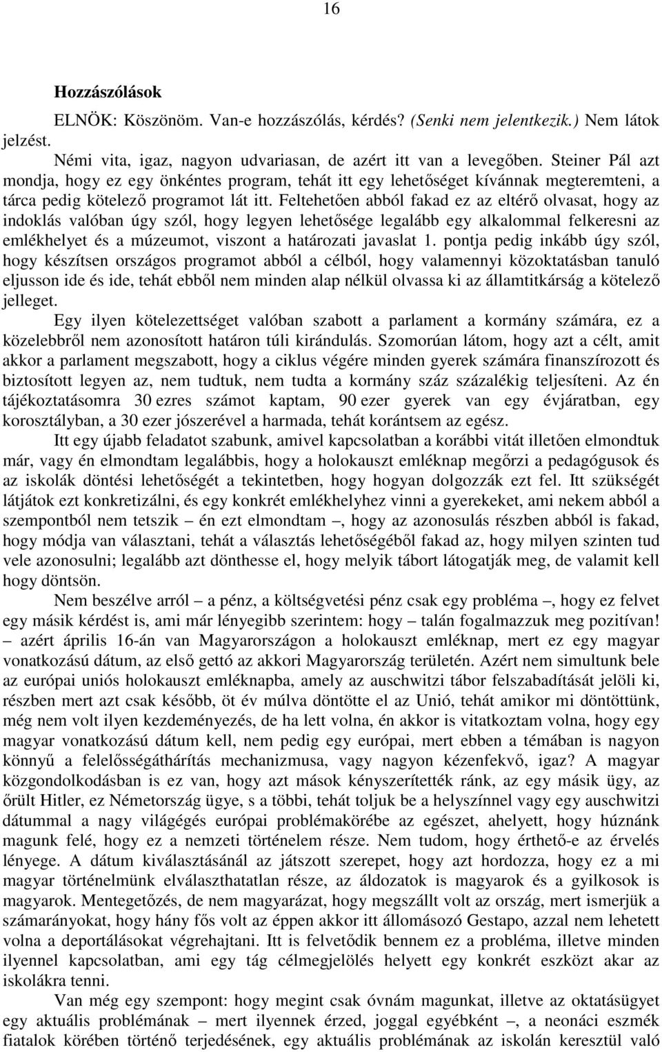 Feltehetően abból fakad ez az eltérő olvasat, hogy az indoklás valóban úgy szól, hogy legyen lehetősége legalább egy alkalommal felkeresni az emlékhelyet és a múzeumot, viszont a határozati javaslat