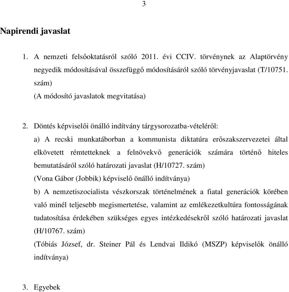 Döntés képviselői önálló indítvány tárgysorozatba-vételéről: a) A recski munkatáborban a kommunista diktatúra erőszakszervezetei által elkövetett rémtetteknek a felnövekvő generációk számára történő