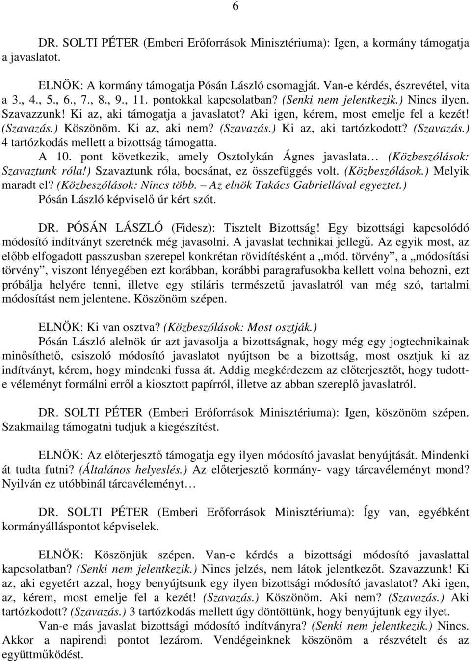 (Szavazás.) Ki az, aki tartózkodott? (Szavazás.) 4 tartózkodás mellett a bizottság támogatta. A 10. pont következik, amely Osztolykán Ágnes javaslata (Közbeszólások: Szavaztunk róla!