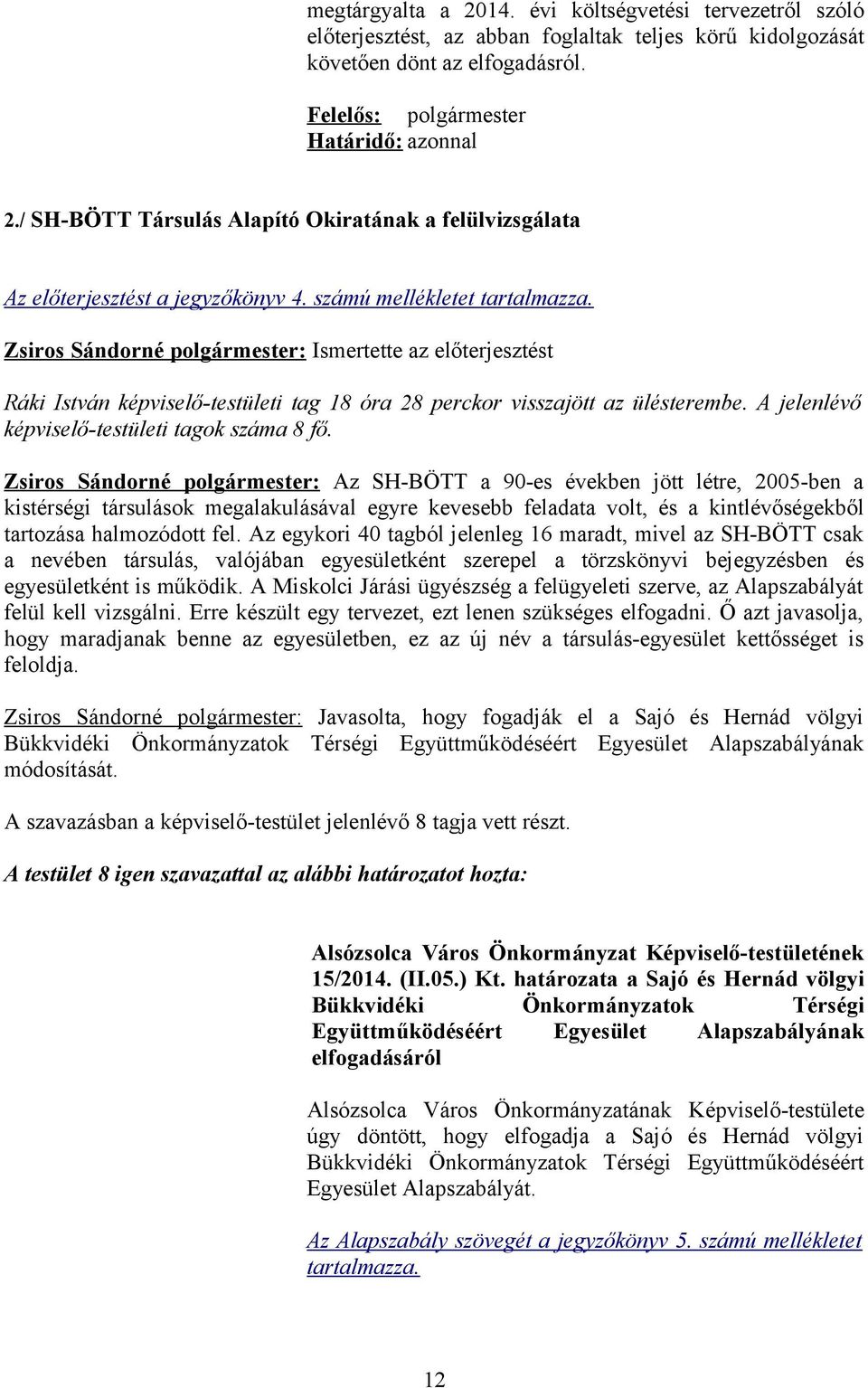 Zsiros Sándorné polgármester: Ismertette az előterjesztést Ráki István képviselő-testületi tag 18 óra 28 perckor visszajött az ülésterembe. A jelenlévő képviselő-testületi tagok száma 8 fő.