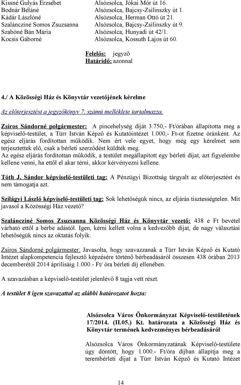 / A Közösségi Ház és Könyvtár vezetőjének kérelme Az előterjesztést a jegyzőkönyv 7. számú melléklete tartalmazza. Zsiros Sándorné polgármester: A pincehelység díját 3.