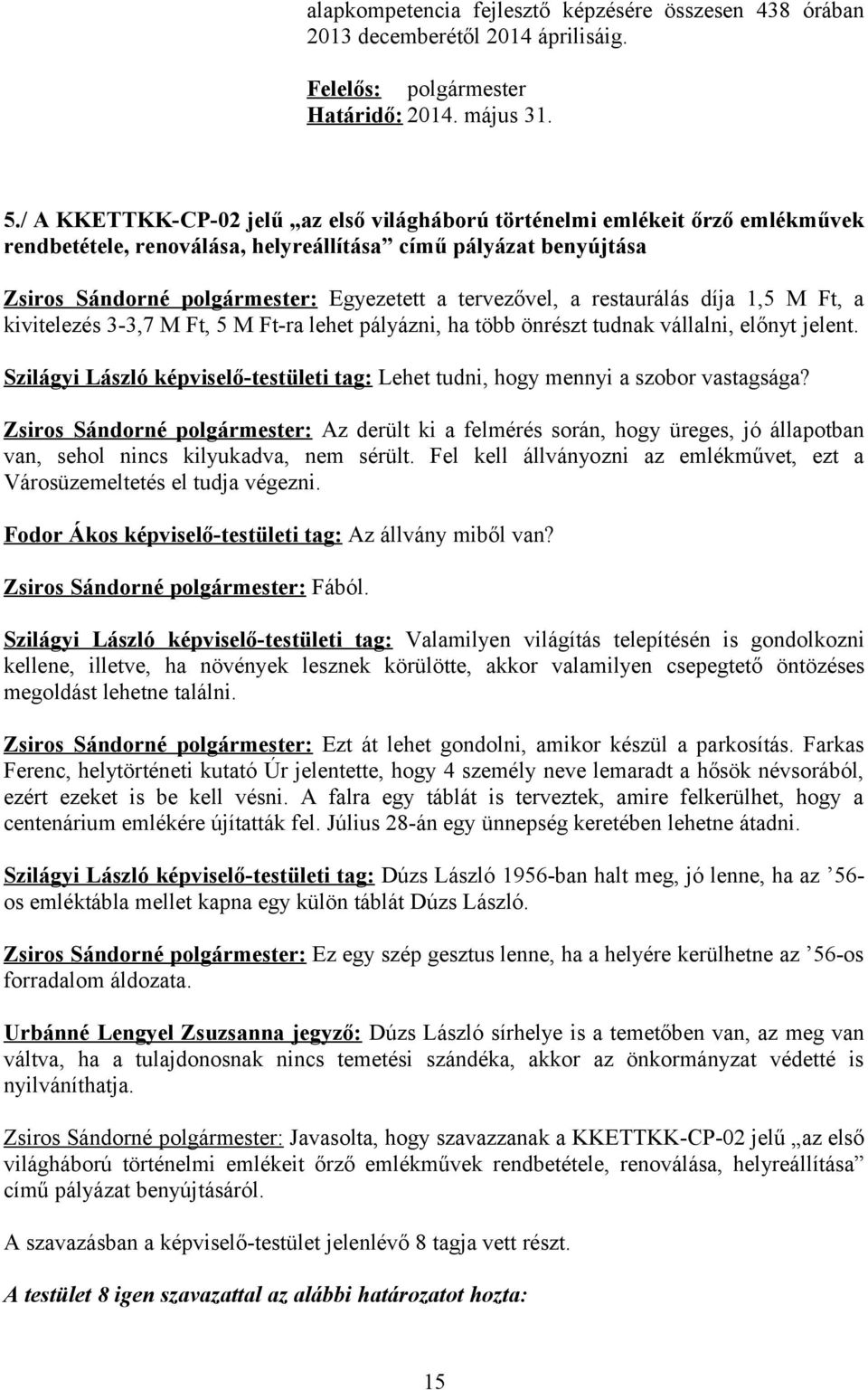 a restaurálás díja 1,5 M Ft, a kivitelezés 3-3,7 M Ft, 5 M Ft-ra lehet pályázni, ha több önrészt tudnak vállalni, előnyt jelent.