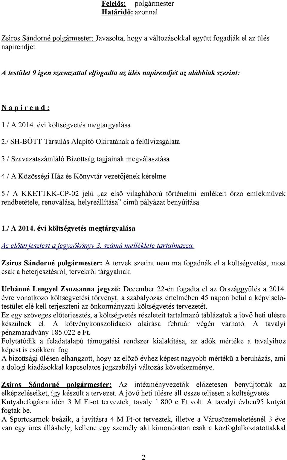 / SH-BÖTT Társulás Alapító Okiratának a felülvizsgálata 3./ Szavazatszámláló Bizottság tagjainak megválasztása 4./ A Közösségi Ház és Könyvtár vezetőjének kérelme 5.