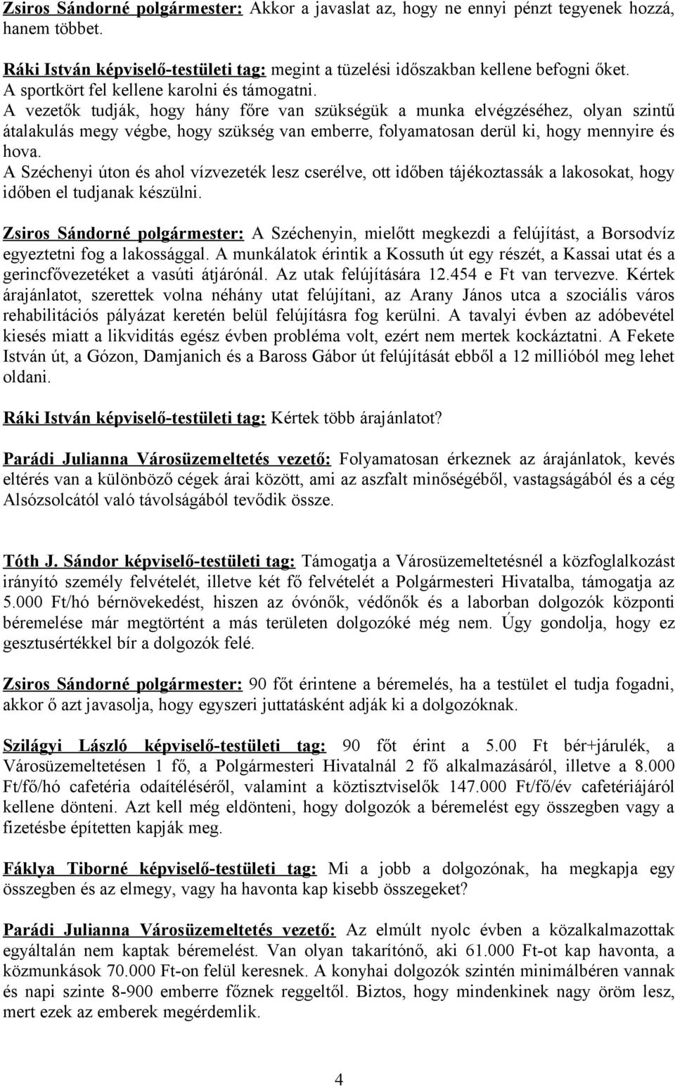 A vezetők tudják, hogy hány főre van szükségük a munka elvégzéséhez, olyan szintű átalakulás megy végbe, hogy szükség van emberre, folyamatosan derül ki, hogy mennyire és hova.