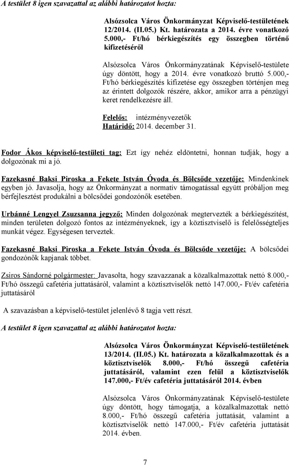 000,- Ft/hó bérkiegészítés kifizetése egy összegben történjen meg az érintett dolgozók részére, akkor, amikor arra a pénzügyi keret rendelkezésre áll. Felelős: intézményvezetők Határidő: 2014.