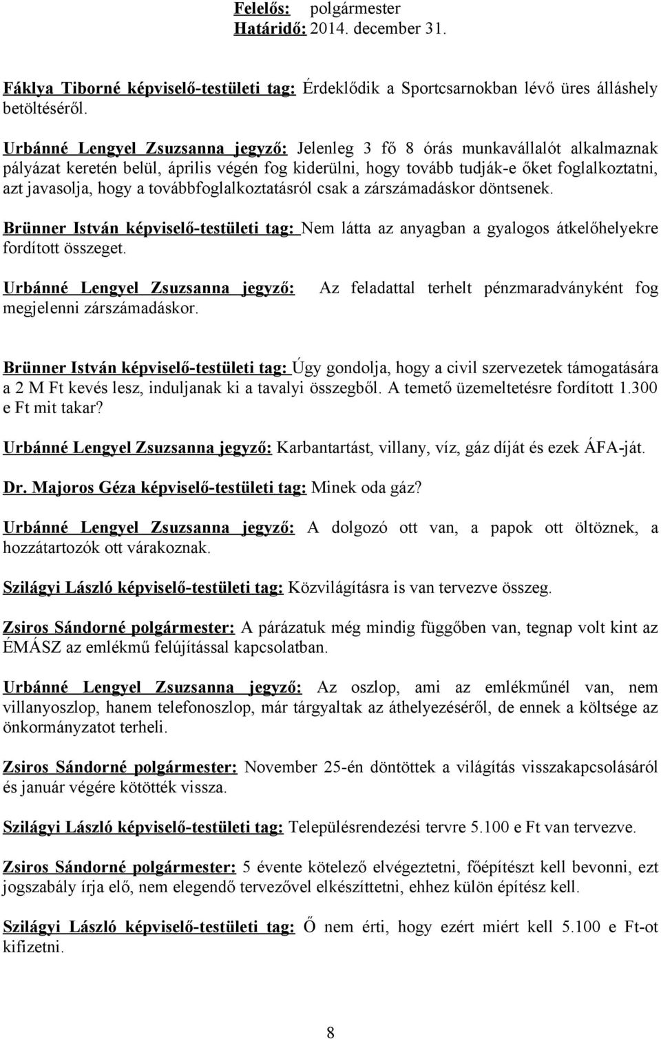 továbbfoglalkoztatásról csak a zárszámadáskor döntsenek. Brünner István képviselő-testületi tag: Nem látta az anyagban a gyalogos átkelőhelyekre fordított összeget.