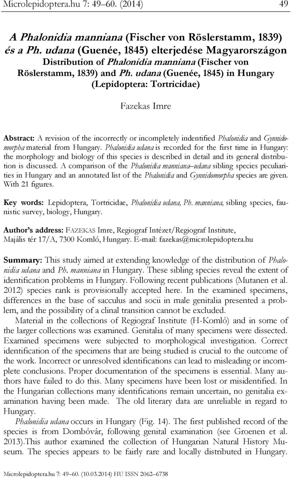 udana (Guenée, 1845) in Hungary (Lepidoptera: Tortricidae) Fazekas Imre Abstract: A revision of the incorrectly or incompletely indentified Phalonidia and Gynnidomorpha material from Hungary.