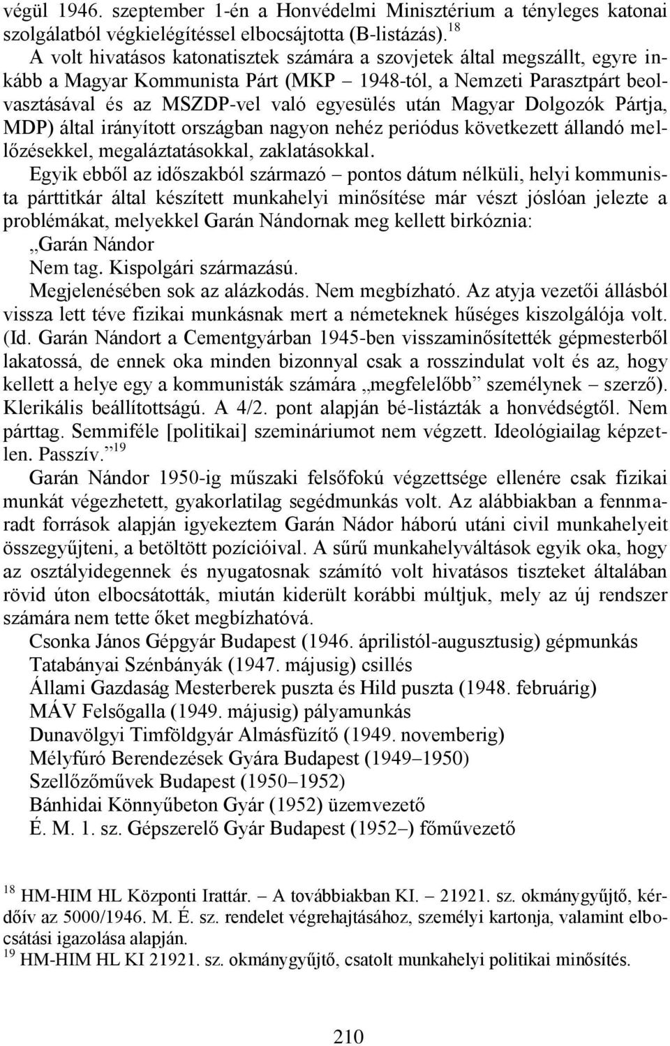 Magyar Dolgozók Pártja, MDP) által irányított országban nagyon nehéz periódus következett állandó mellőzésekkel, megaláztatásokkal, zaklatásokkal.