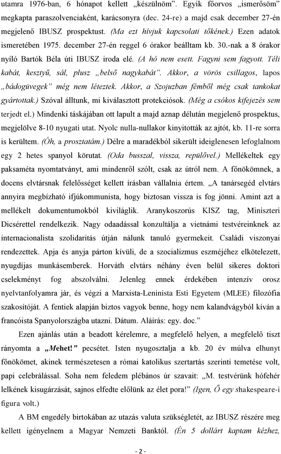 Fagyni sem fagyott. Téli kabát, kesztyű, sál, plusz belső nagykabát. Akkor, a vörös csillagos, lapos bádogüvegek még nem léteztek. Akkor, a Szojuzban fémből még csak tankokat gyártottak.