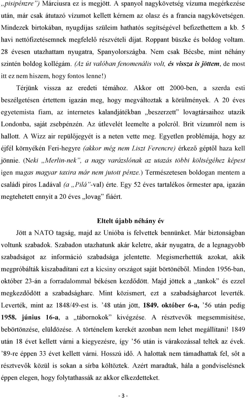 28 évesen utazhattam nyugatra, Spanyolországba. Nem csak Bécsbe, mint néhány szintén boldog kollégám.