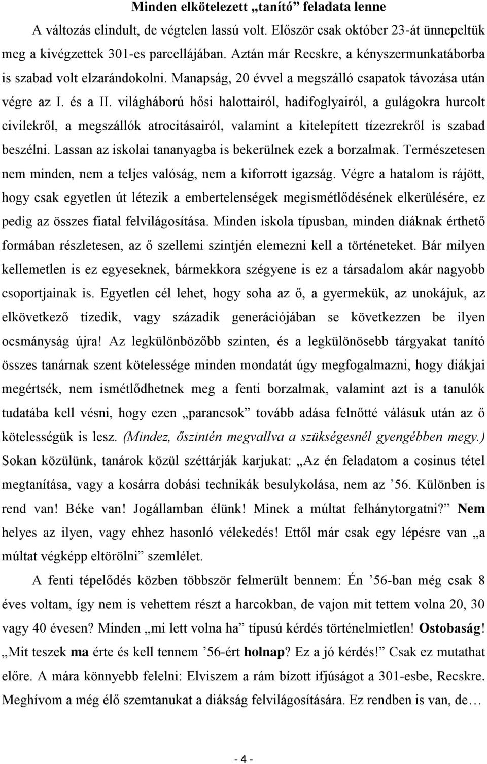 világháború hősi halottairól, hadifoglyairól, a gulágokra hurcolt civilekről, a megszállók atrocitásairól, valamint a kitelepített tízezrekről is szabad beszélni.