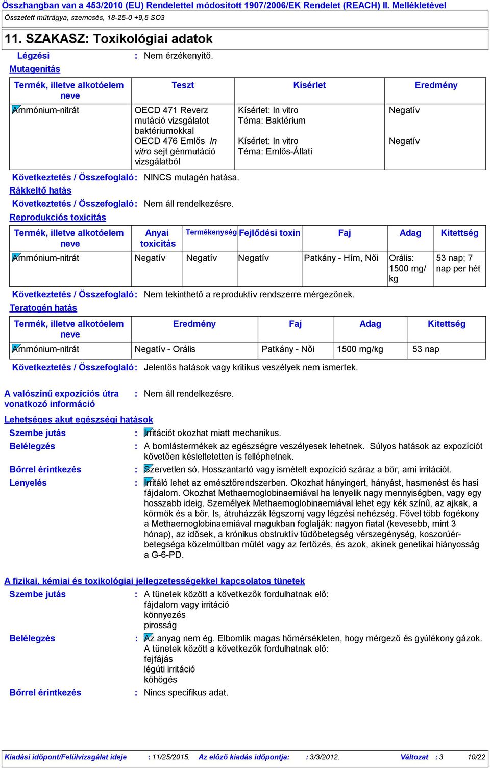 Következtetés / Összefoglaló Reprodukciós toxicitás Termék, illetve alkotóelem neve Teratogén hatás Termék, illetve alkotóelem neve Nem érzékenyítő.