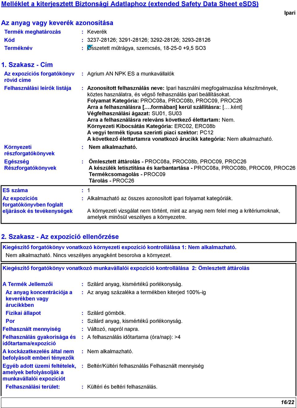 Szakasz - Cím Az expozíciós forgatókönyv rövid címe Felhasználási leírók listája Környezeti részforgatókönyvek Egészség Részforgatókönyvek Agrium AN NPK ES a munkavállalók Azonosított felhasználás