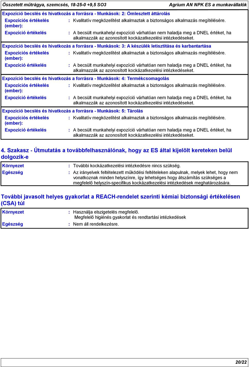 A becsült munkahelyi expozíció várhatóan nem haladja meg a DNEL értéket, ha alkalmazzák az azonosított kockázatkezelési intézkedéseket.