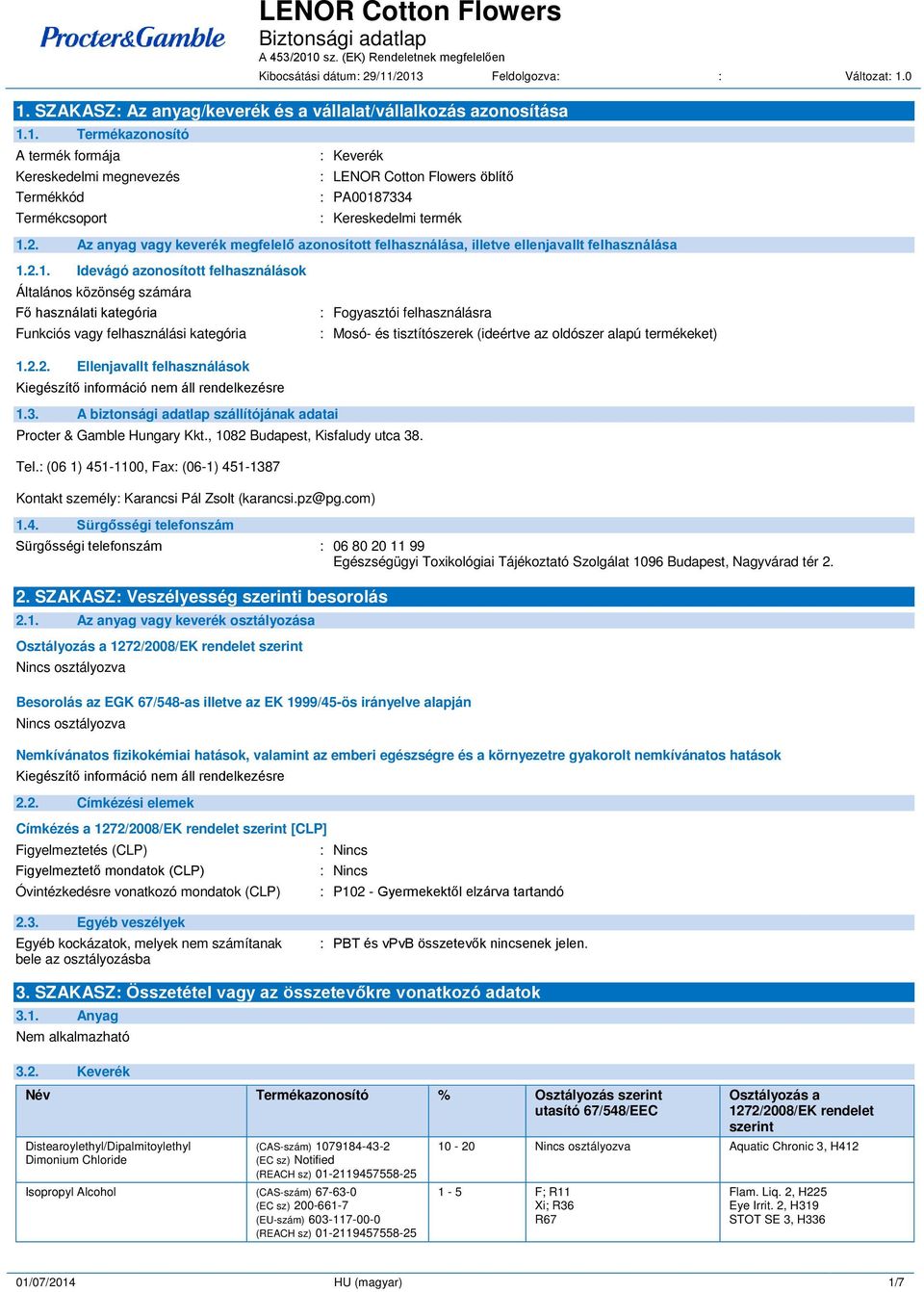 2.1. Idevágó azonosított felhasználások Általános közönség számára F használati kategória Funkciós vagy felhasználási kategória : Fogyasztói felhasználásra : Mosó- és tisztítószerek (ideértve az