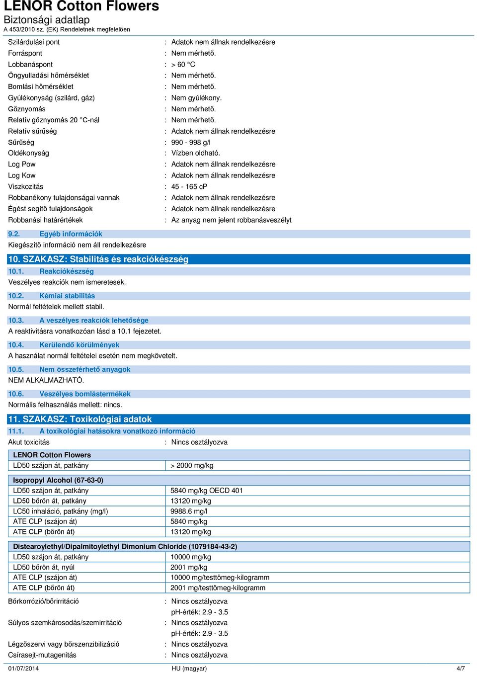 SZAKASZ: Stabilitás és reakciókészség 10.1. Reakciókészség Veszélyes reakciók nem ismeretesek. 10.2. Kémiai stabilitás Normál feltételek mellett stabil. 10.3.