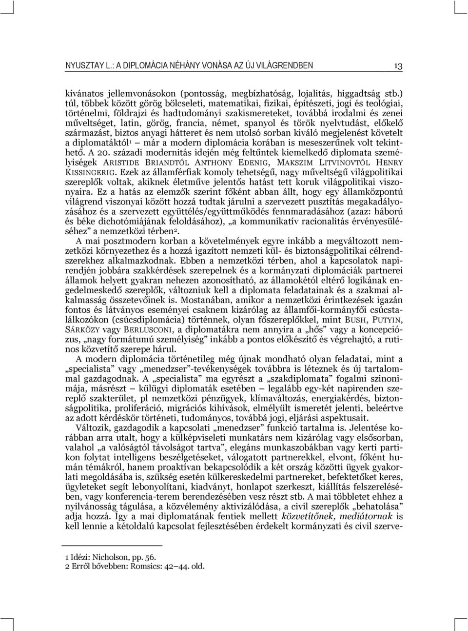 francia, német, spanyol és török nyelvtudást, előkelő származást, biztos anyagi hátteret és nem utolsó sorban kiváló megjelenést követelt a diplomatáktól 1 már a modern diplomácia korában is