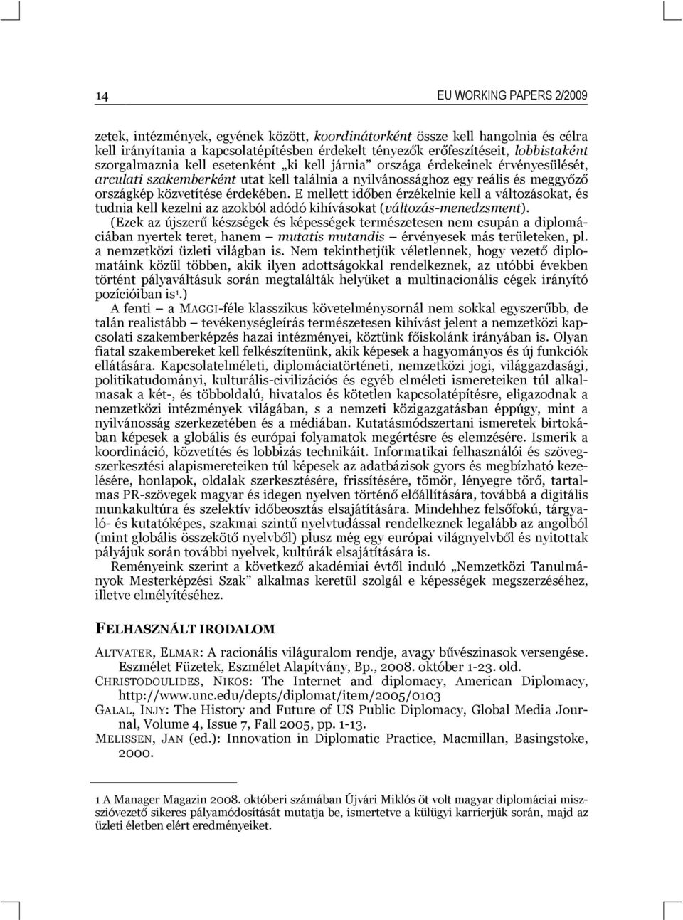 E mellett időben érzékelnie kell a változásokat, és tudnia kell kezelni az azokból adódó kihívásokat (változás-menedzsment).