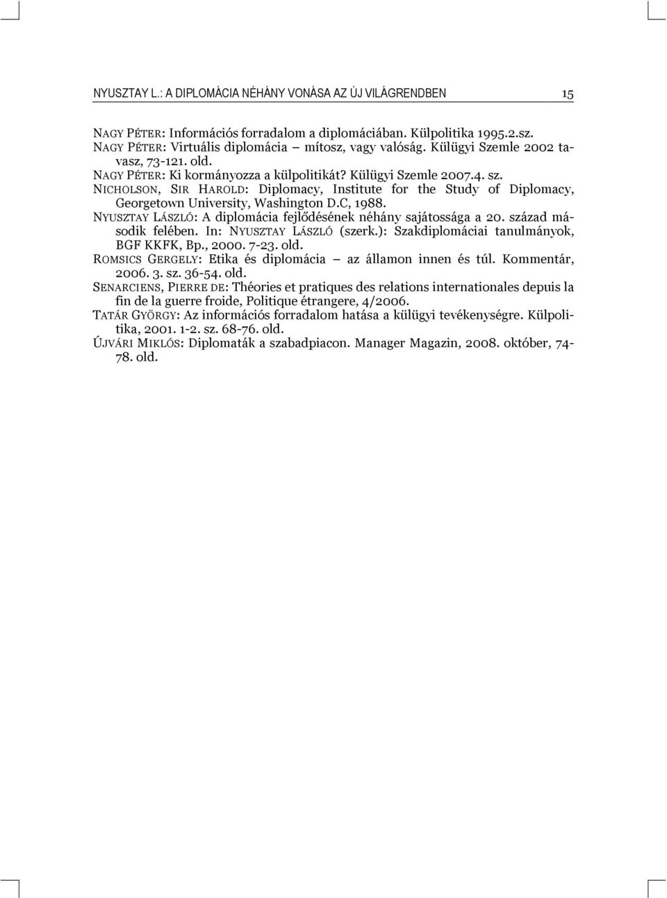 NICHOLSON, SIR HAROLD: Diplomacy, Institute for the Study of Diplomacy, Georgetown University, Washington D.C, 1988. NYUSZTAY LÁSZLÓ: A diplomácia fejlődésének néhány sajátossága a 20.