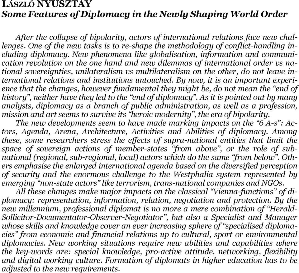 New phenomena like globalisation, information and communication revolution on the one hand and new dilemmas of international order vs national sovereignties, unilateralism vs multilateralism on the