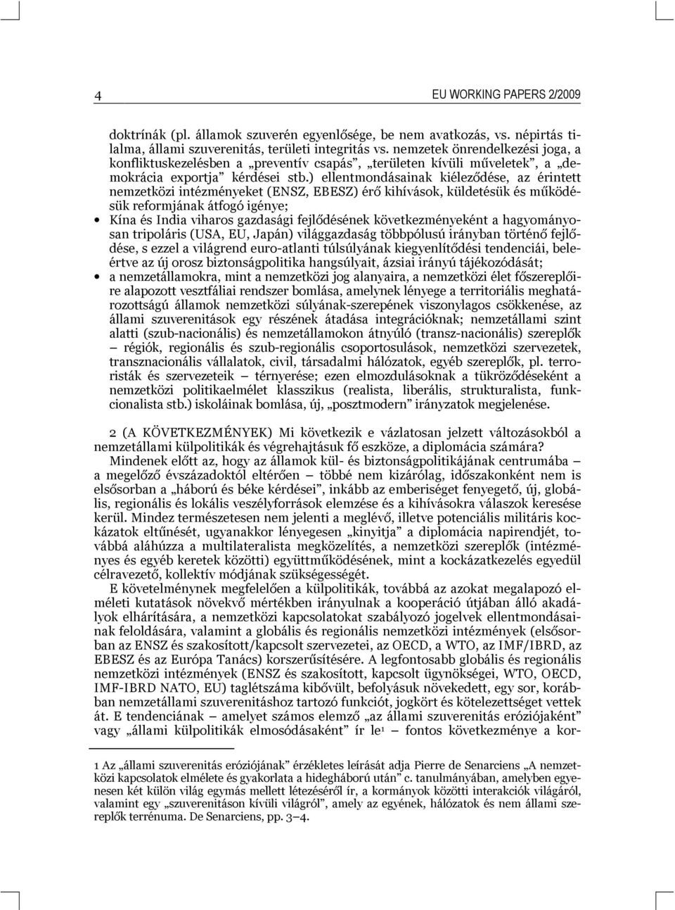 ) ellentmondásainak kiéleződése, az érintett nemzetközi intézményeket (ENSZ, EBESZ) érő kihívások, küldetésük és működésük reformjának átfogó igénye; Kína és India viharos gazdasági fejlődésének