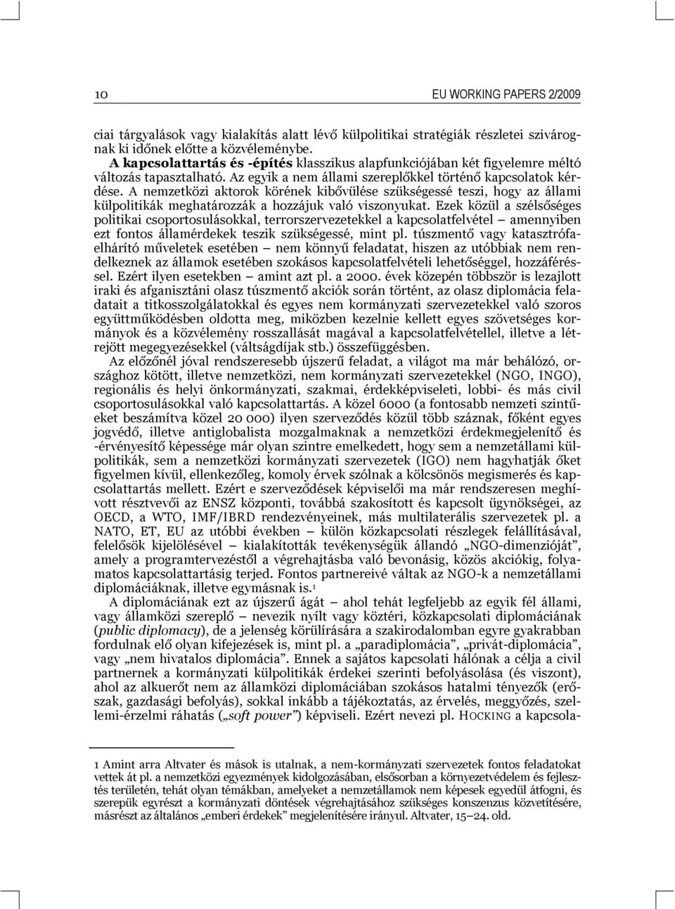 A nemzetközi aktorok körének kibővülése szükségessé teszi, hogy az állami külpolitikák meghatározzák a hozzájuk való viszonyukat.