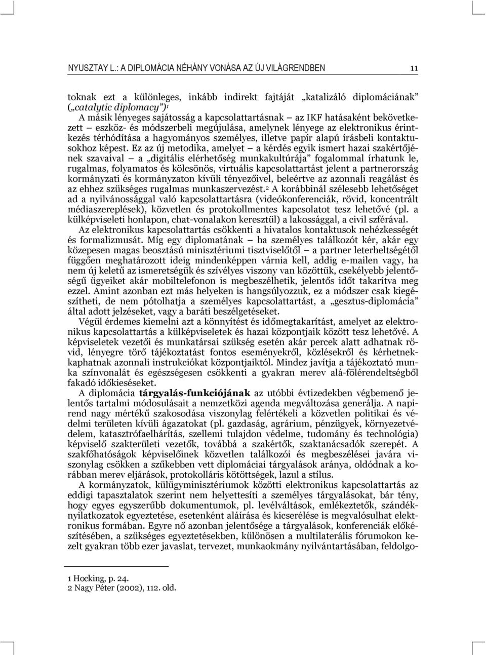 kapcsolattartásnak az IKF hatásaként bekövetkezett eszköz- és módszerbeli megújulása, amelynek lényege az elektronikus érintkezés térhódítása a hagyományos személyes, illetve papír alapú írásbeli