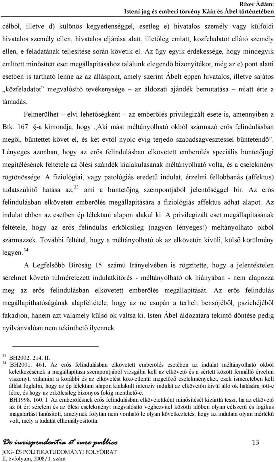 alatt, illetőleg emiatt, közfeladatot ellátó személy ellen, e feladatának teljesítése során követik el.