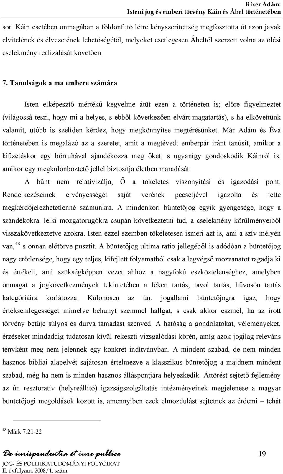 Tanulságok a ma embere számára Isten elképesztő mértékű kegyelme átüt ezen a történeten is; előre figyelmeztet (világossá teszi, hogy mi a helyes, s ebből következően elvárt magatartás), s ha