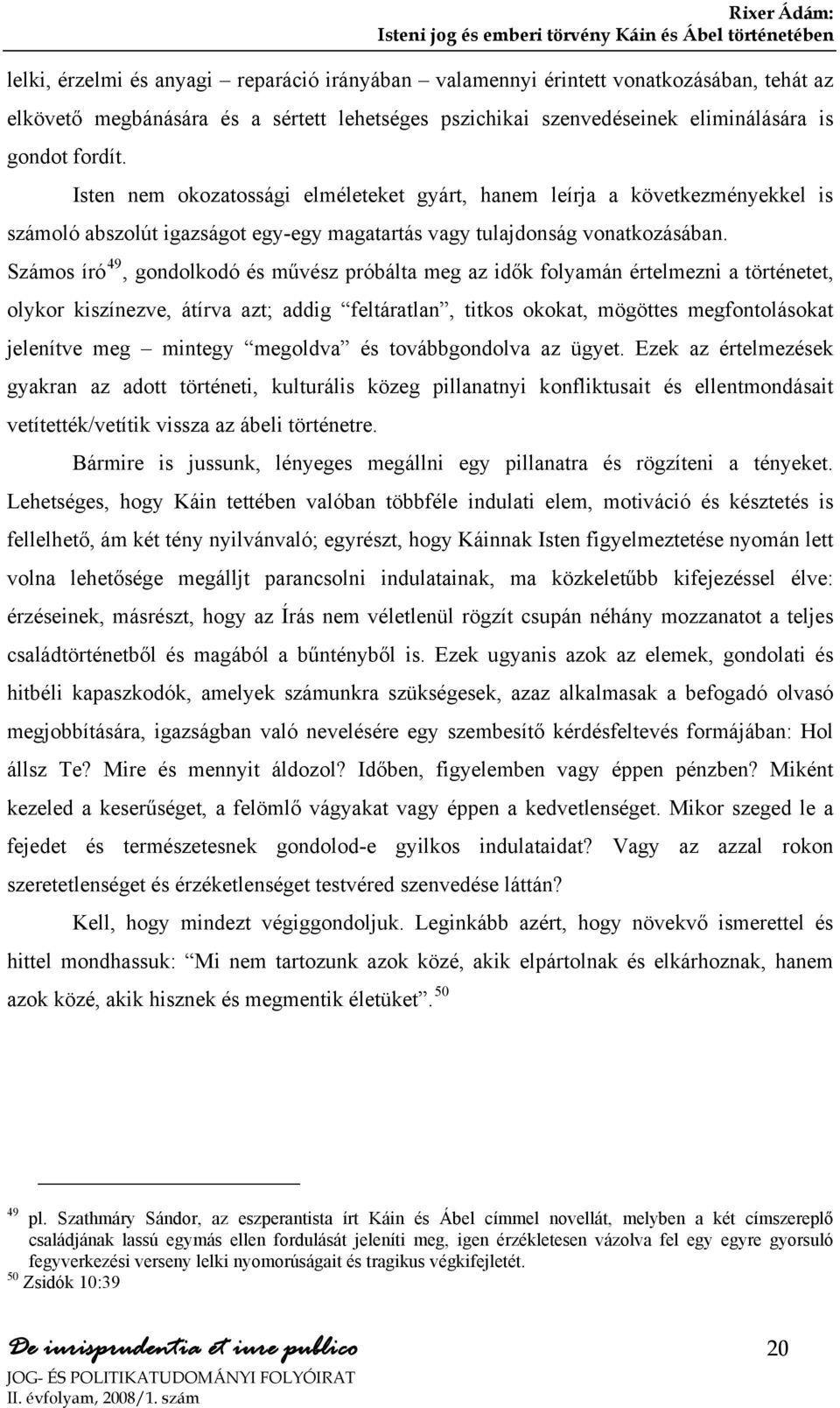 Számos író 49, gondolkodó és művész próbálta meg az idők folyamán értelmezni a történetet, olykor kiszínezve, átírva azt; addig feltáratlan, titkos okokat, mögöttes megfontolásokat jelenítve meg