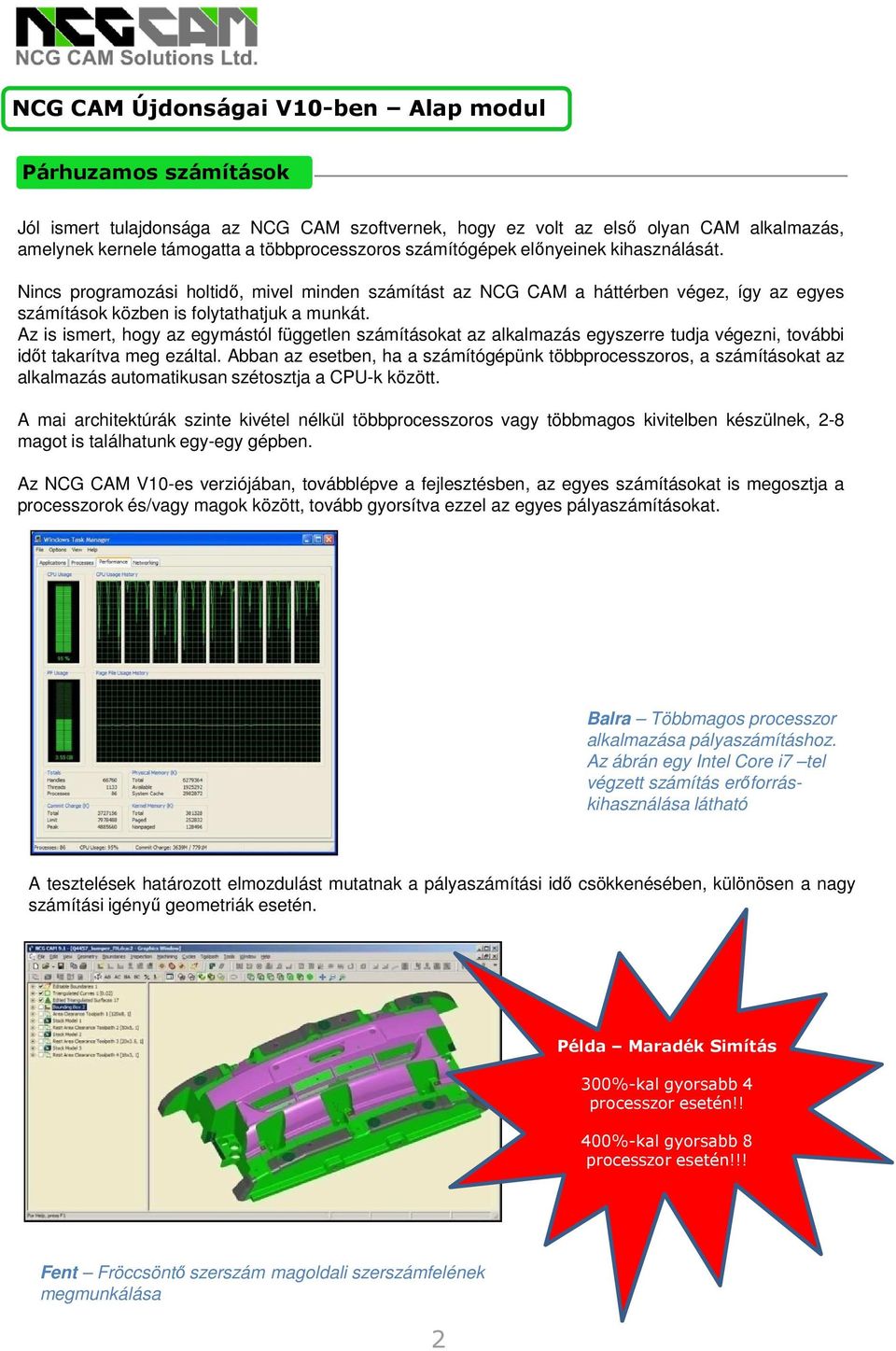 Az is ismert, hogy az egymástól független számításokat az alkalmazás egyszerre tudja végezni, további időt takarítva meg ezáltal.