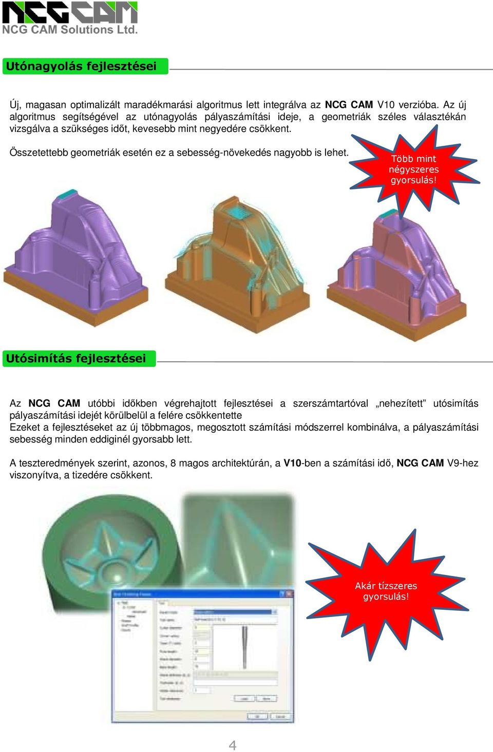 Összetettebb geometriák esetén ez a sebesség-növekedés nagyobb is lehet. Több mint négyszeres gyorsulás!