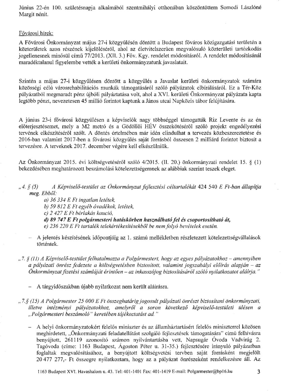 közterületi tartózkodás jogellenesnek minősül című 77/2013. (XII. 3.) Főv. Kgy. rendelet módosításról. A rendelet módosításánál maradéktalanul figyelembe vették a kerületi önkormányzatunk javaslatait.