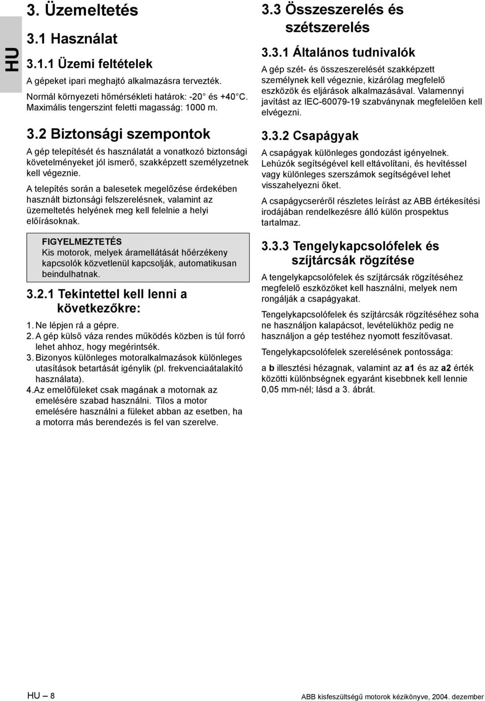 A telepítés során a balesetek megelőzése érdekében használt biztonsági felszerelésnek, valamint az üzemeltetés helyének meg kell felelnie a helyi előírásoknak. 3.