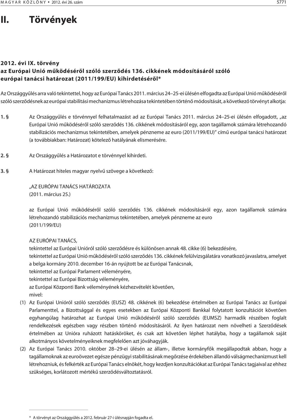 március 24 25-ei ülésén elfogadta az Európai Unió mûködésérõl szóló szerzõdésnek az európai stabilitási mechanizmus létrehozása tekintetében történõ módosítását, a következõ törvényt alkotja: 1.