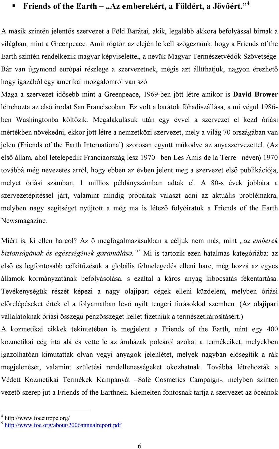 Bár van úgymond európai részlege a szervezetnek, mégis azt állíthatjuk, nagyon érezhető hogy igazából egy amerikai mozgalomról van szó.