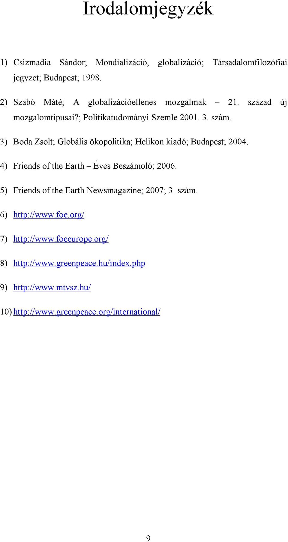 3) Boda Zsolt; Globális ökopolitika; Helikon kiadó; Budapest; 2004. 4) Friends of the Earth Éves Beszámoló; 2006.