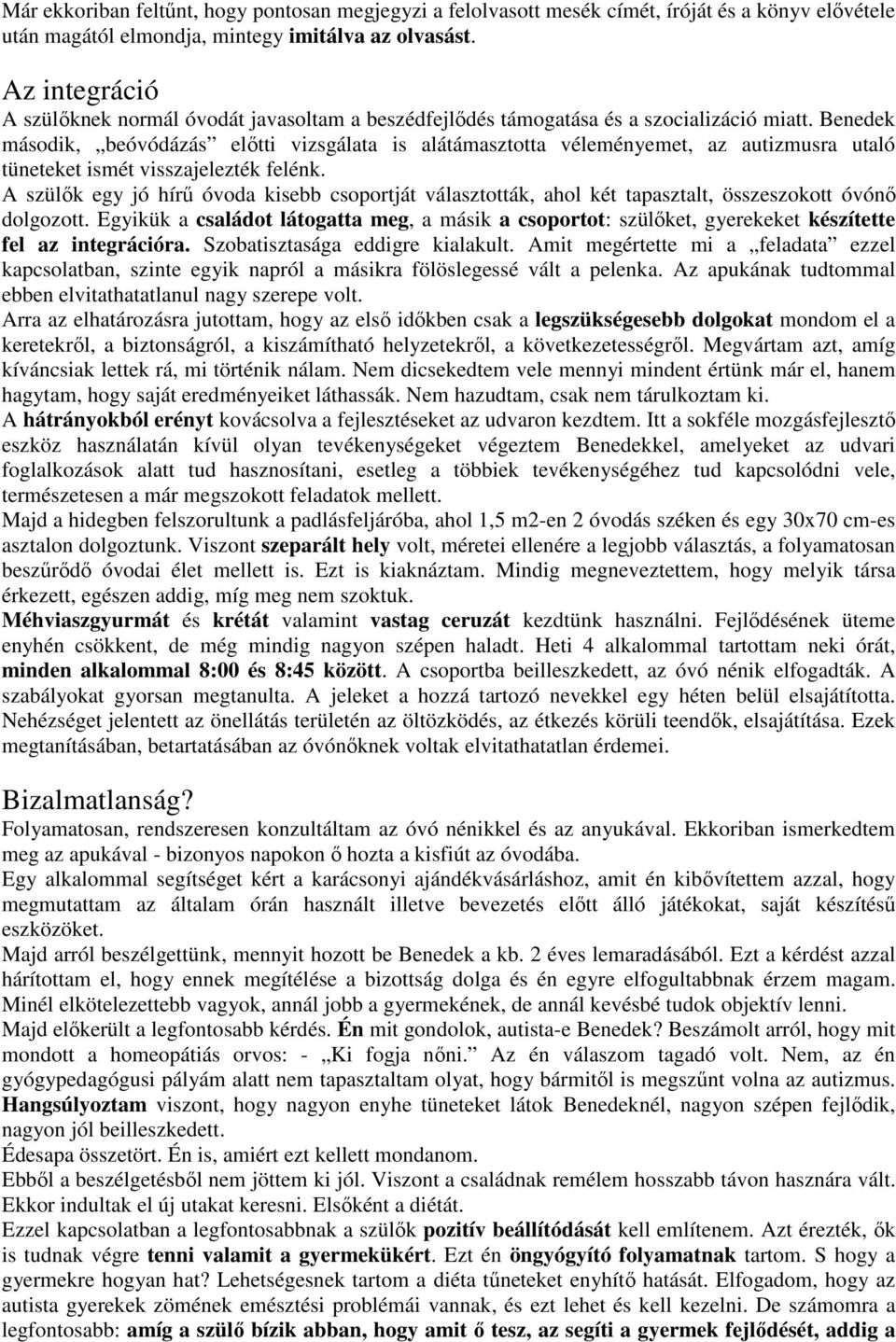 Benedek második, beóvódázás előtti vizsgálata is alátámasztotta véleményemet, az autizmusra utaló tüneteket ismét visszajelezték felénk.