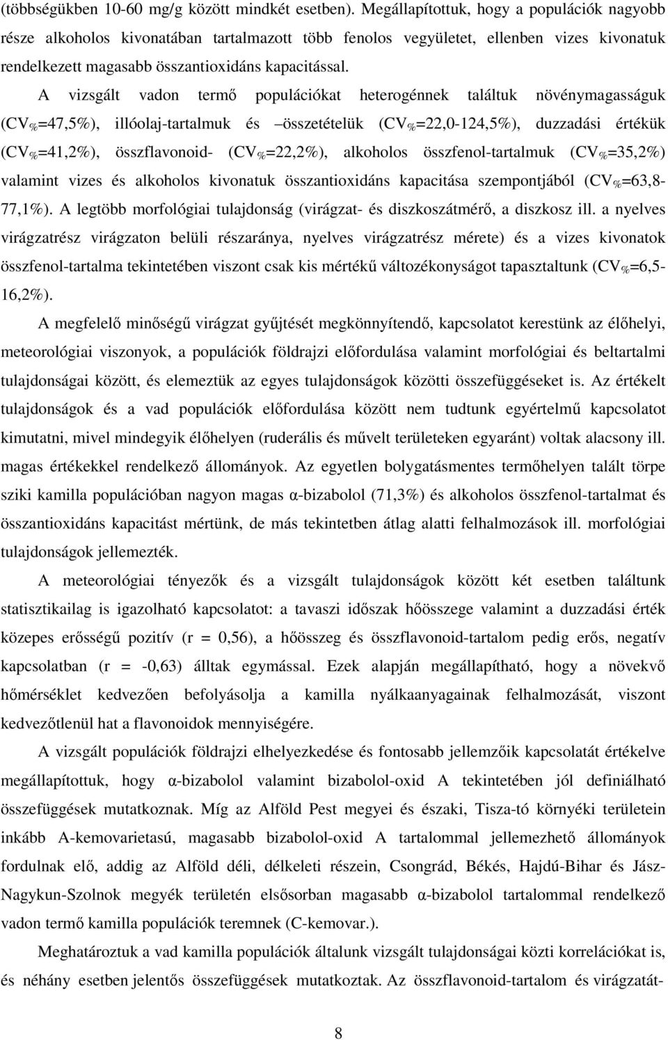 A vizsgált vadon termő populációkat heterogénnek találtuk növénymagasságuk (CV % =47,5%), illóolaj-tartalmuk és összetételük (CV % =22,0-124,5%), duzzadási értékük (CV % =41,2%), összflavonoid- (CV %